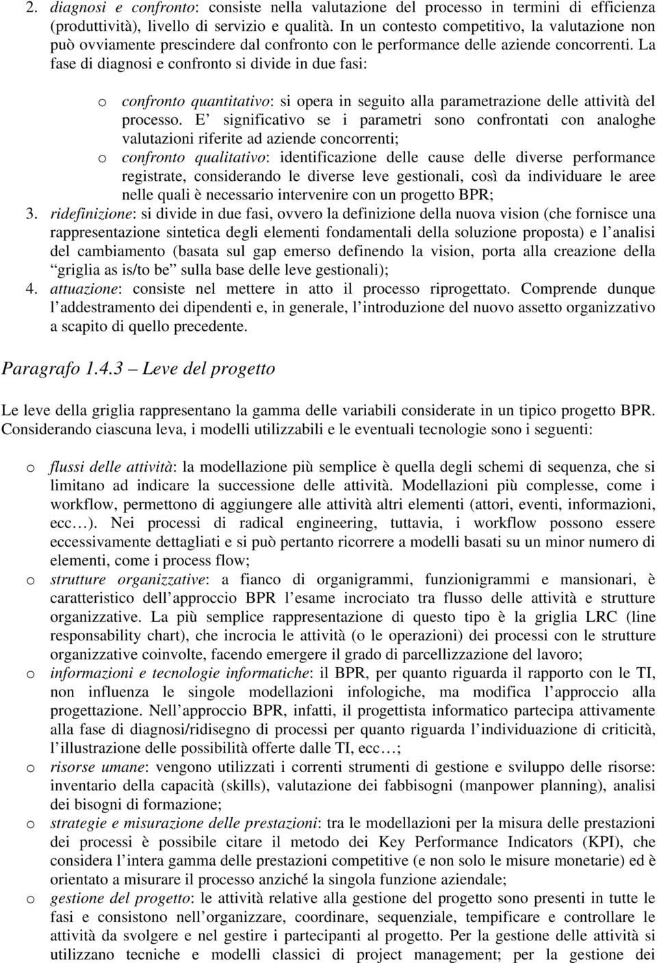 La fase di diagnosi e confronto si divide in due fasi: o confronto quantitativo: si opera in seguito alla parametrazione delle attività del processo.