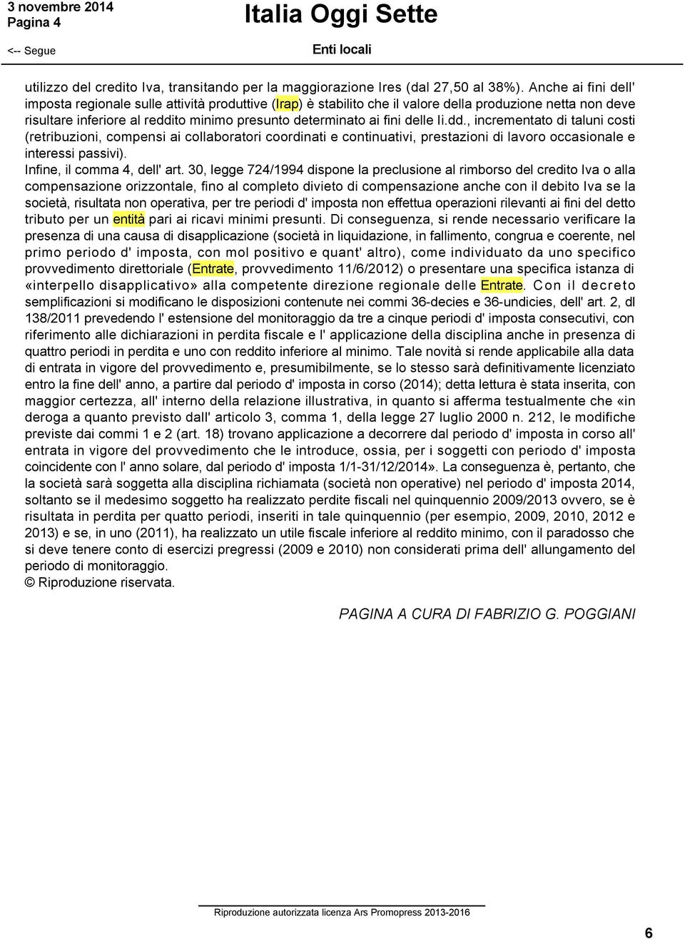 delle Ii.dd., incrementato di taluni costi (retribuzioni, compensi ai collaboratori coordinati e continuativi, prestazioni di lavoro occasionale e interessi passivi). Infine, il comma 4, dell' art.