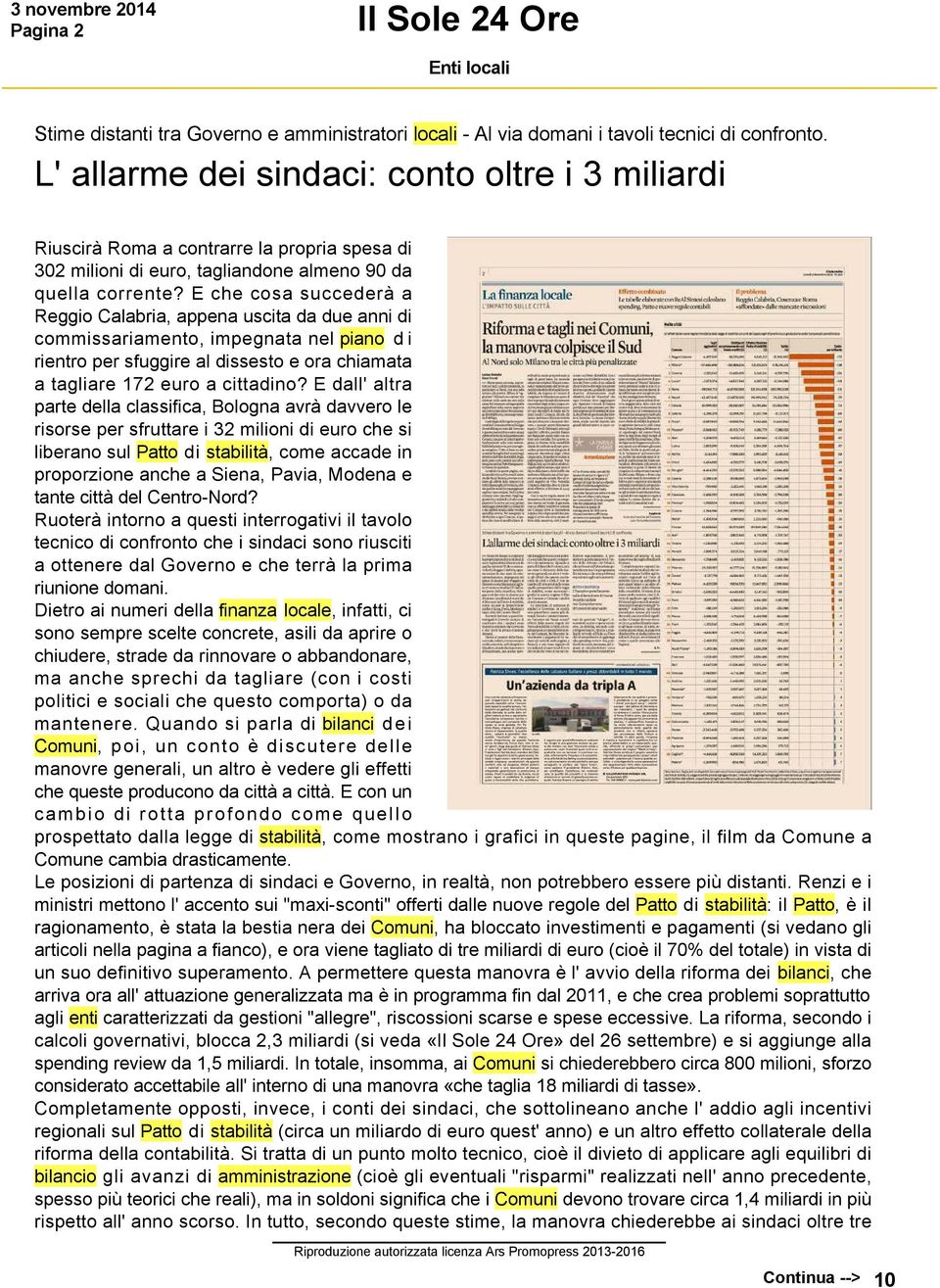 E che cosa succederà a Reggio Calabria, appena uscita da due anni di commissariamento, impegnata nel piano di rientro per sfuggire al dissesto e ora chiamata a tagliare 172 euro a cittadino?