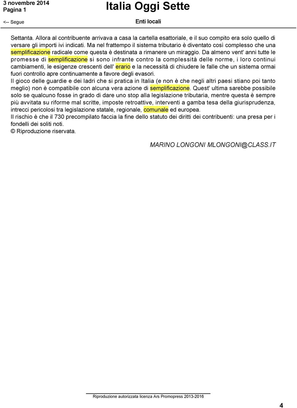 Da almeno vent' anni tutte le promesse di semplificazione si sono infrante contro la complessità delle norme, i loro continui cambiamenti, le esigenze crescenti dell' erario e la necessità di