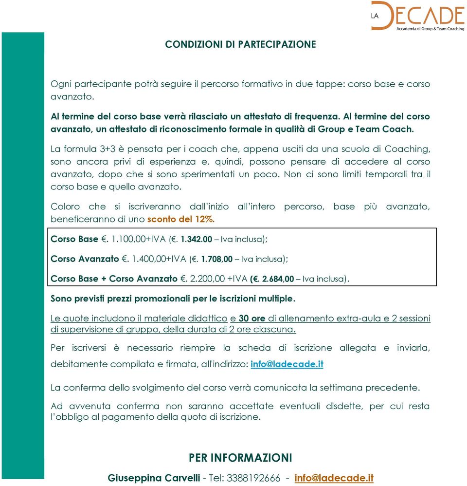 La formula 3+3 è pensata per i coach che, appena usciti da una scuola di Coaching, sono ancora privi di esperienza e, quindi, possono pensare di accedere al corso avanzato, dopo che si sono