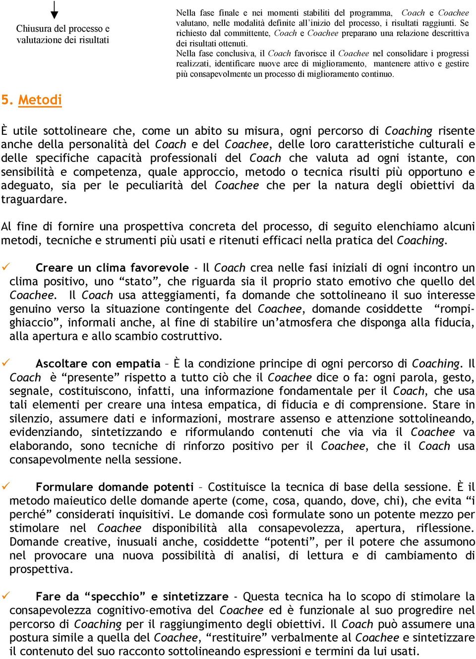 Nella fase conclusiva, il Coach favorisce il Coachee nel consolidare i progressi realizzati, identificare nuove aree di miglioramento, mantenere attivo e gestire più consapevolmente un processo di