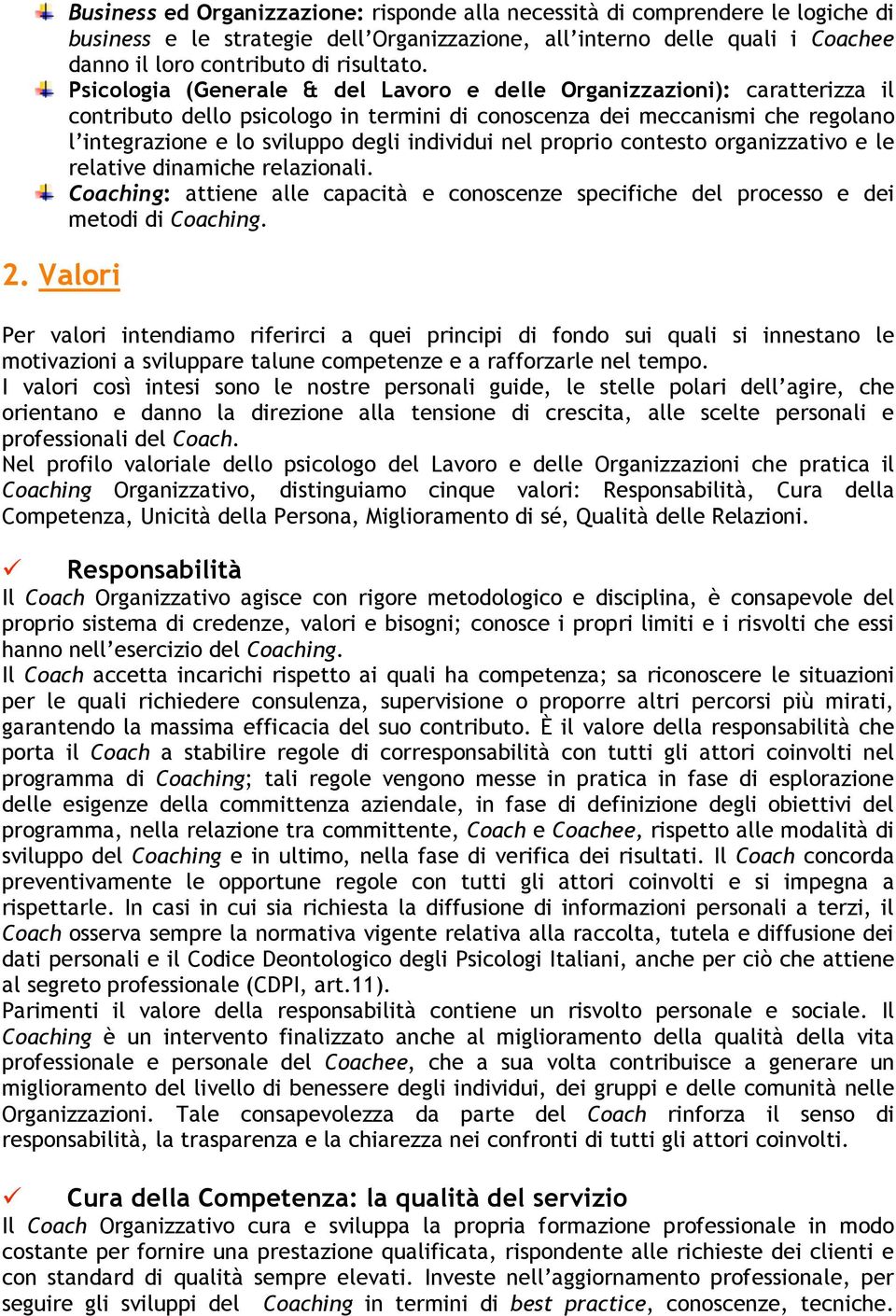 Psicologia (Generale & del Lavoro e delle Organizzazioni): caratterizza il contributo dello psicologo in termini di conoscenza dei meccanismi che regolano l integrazione e lo sviluppo degli individui