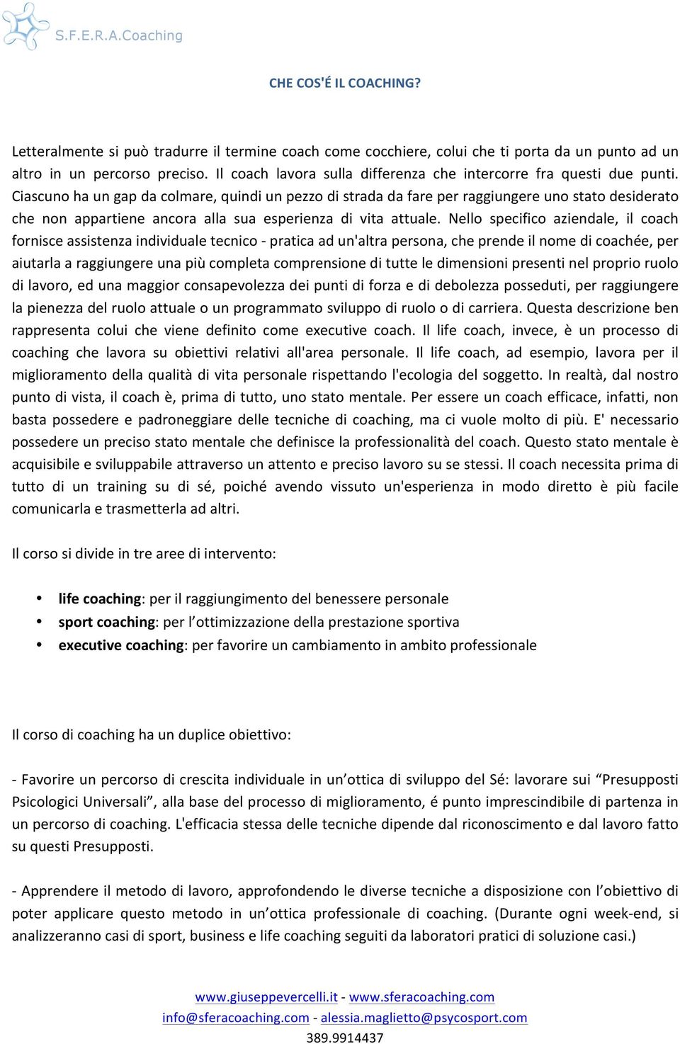 Ciascuno ha un gap da colmare, quindi un pezzo di strada da fare per raggiungere uno stato desiderato che non appartiene ancora alla sua esperienza di vita attuale.