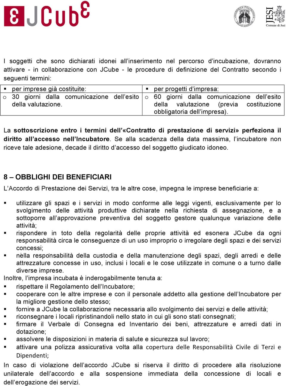 per progetti d impresa: o 60 giorni dalla comunicazione dell esito della valutazione (previa costituzione obbligatoria dell impresa).