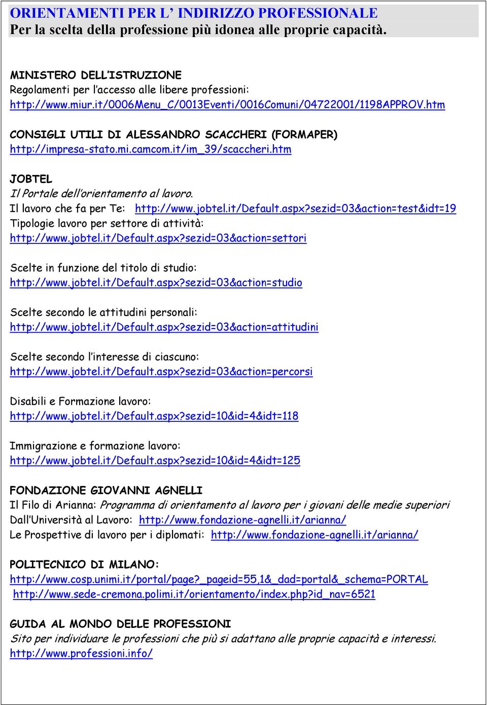 htm JOBTEL Il Portale dell orientamento al lavoro. Il lavoro che fa per Te: http://www.jobtel.it/default.aspx?sezid=03&action=test&idt=19 Tipologie lavoro per settore di attività: http://www.jobtel.it/default.aspx?sezid=03&action=settori Scelte in funzione del titolo di studio: http://www.