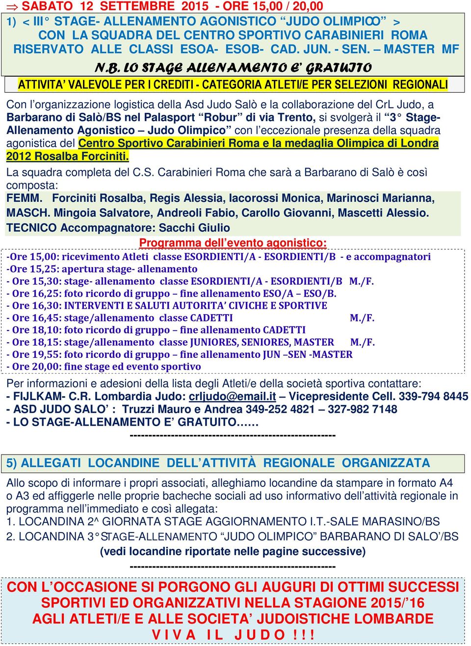 LO STAGE ALLENAMENTO E GRATUITO ATTIVITA VALEVOLE PER I CREDITI - CATEGORIA ATLETI/E PER SELEZIONI REGIONALI Con l organizzazione logistica della Asd Judo Salò e la collaborazione del CrL Judo, a