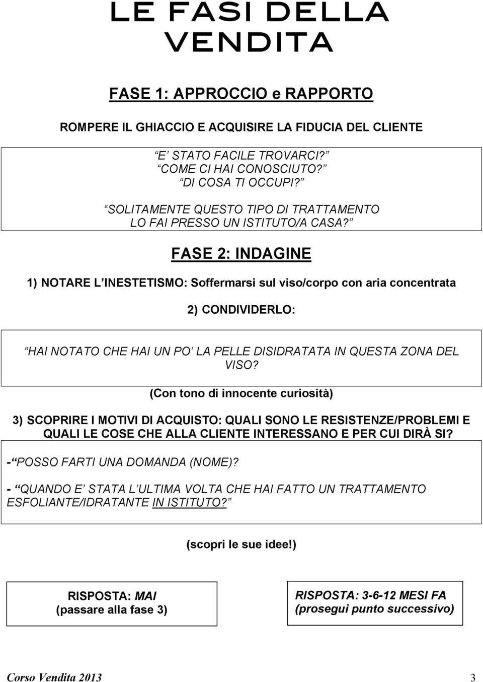 FASE 2: INDAGINE 1) NOTARE L INESTETISMO: Soffermarsi sul viso/corpo con aria concentrata 2) CONDIVIDERLO: HAI NOTATO CHE HAI UN PO LA PELLE DISIDRATATA IN QUESTA ZONA DEL VISO?