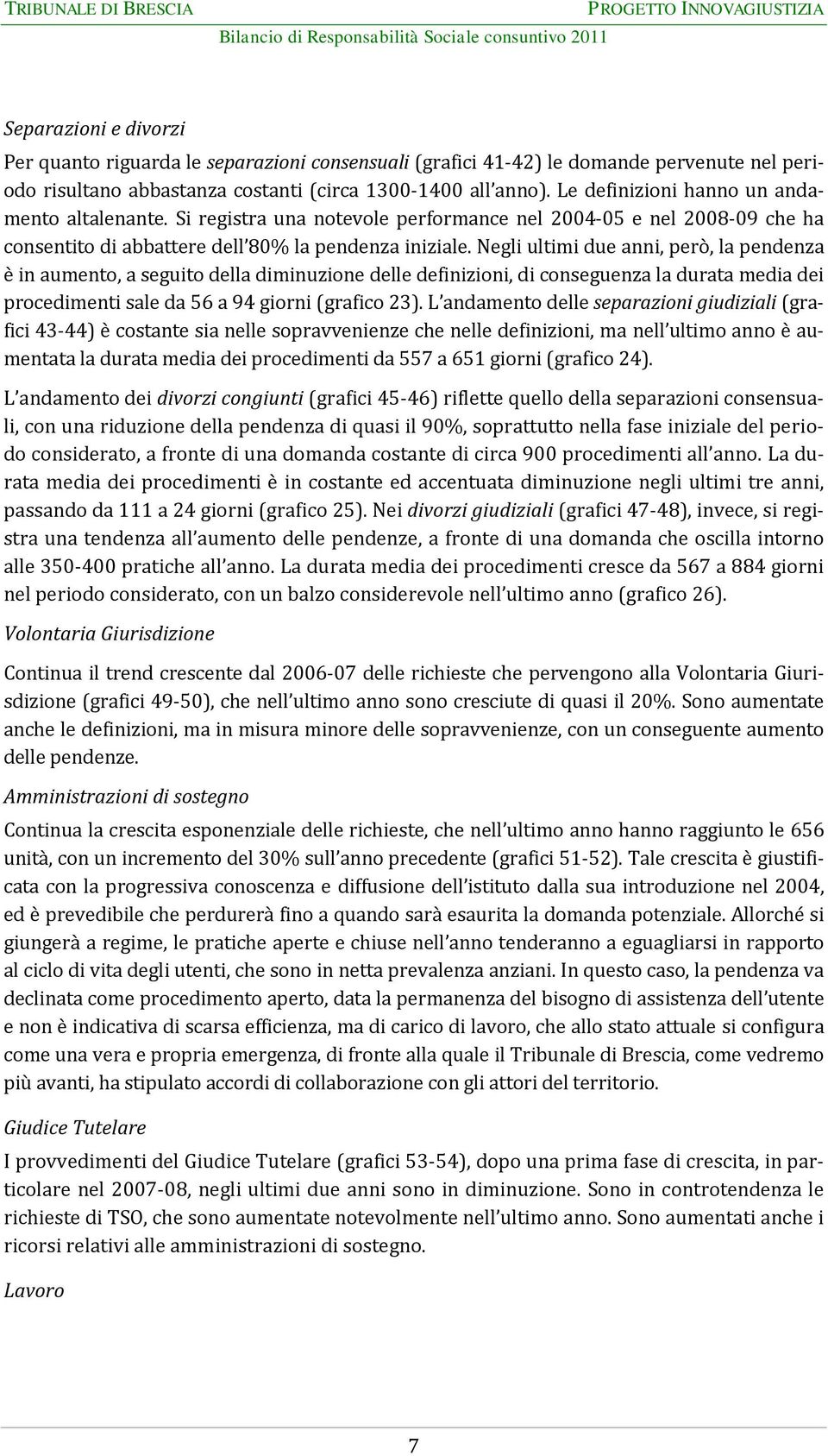 Negli ultimi due anni, però, la pendenza è in aumento, a seguito della diminuzione delle definizioni, di conseguenza la durata media dei procedimenti sale da 56 a 94 giorni (grafico 23).