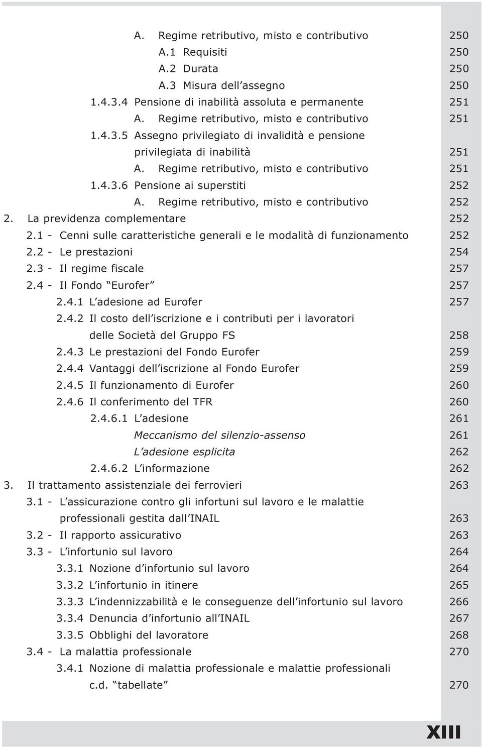 Regime retributivo, misto e contributivo 252 2. La previdenza complementare 252 2.1 - Cenni sulle caratteristiche generali e le modalità di funzionamento 252 2.2 - Le prestazioni 254 2.