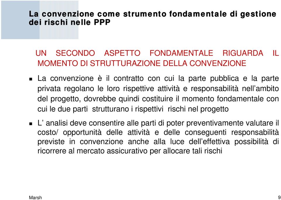 fondamentale con cui le due parti strutturano i rispettivi rischi nel progetto L analisi deve consentire alle parti di poter preventivamente valutare il costo/ opportunità delle