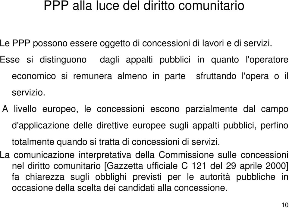 A livello europeo, le concessioni escono parzialmente dal campo d'applicazione delle direttive europee sugli appalti pubblici, perfino totalmente quando si tratta di