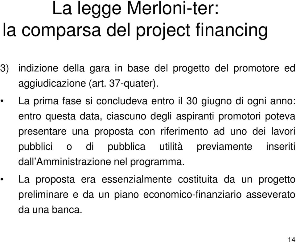 La prima fase si concludeva entro il 30 giugno di ogni anno: entro questa data, ciascuno degli aspiranti promotori poteva presentare una