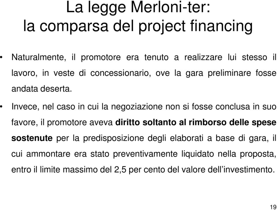 Invece, nel caso in cui la negoziazione non si fosse conclusa in suo favore, il promotore aveva diritto soltanto al rimborso delle spese