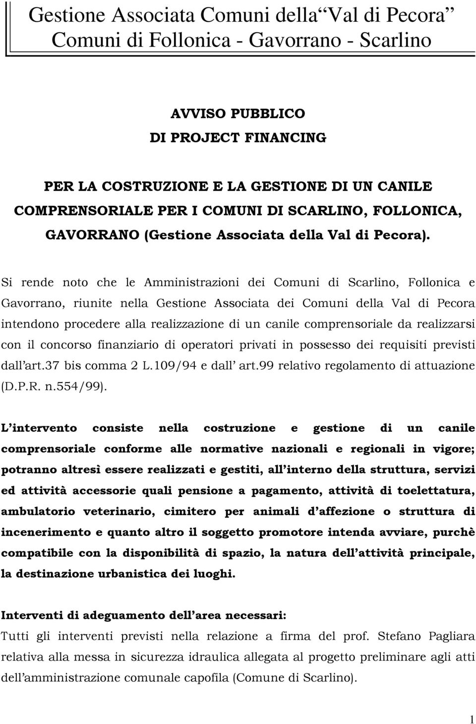 Si rende noto che le Amministrazioni dei Comuni di Scarlino, Follonica e Gavorrano, riunite nella Gestione Associata dei Comuni della Val di Pecora intendono procedere alla realizzazione di un canile