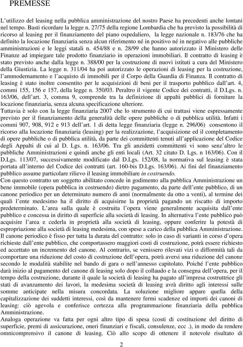 183/76 che ha definito la locazione finanziaria senza alcun riferimento né in positivo né in negativo alle pubbliche amministrazioni e le leggi statali n. 454/88 e n.