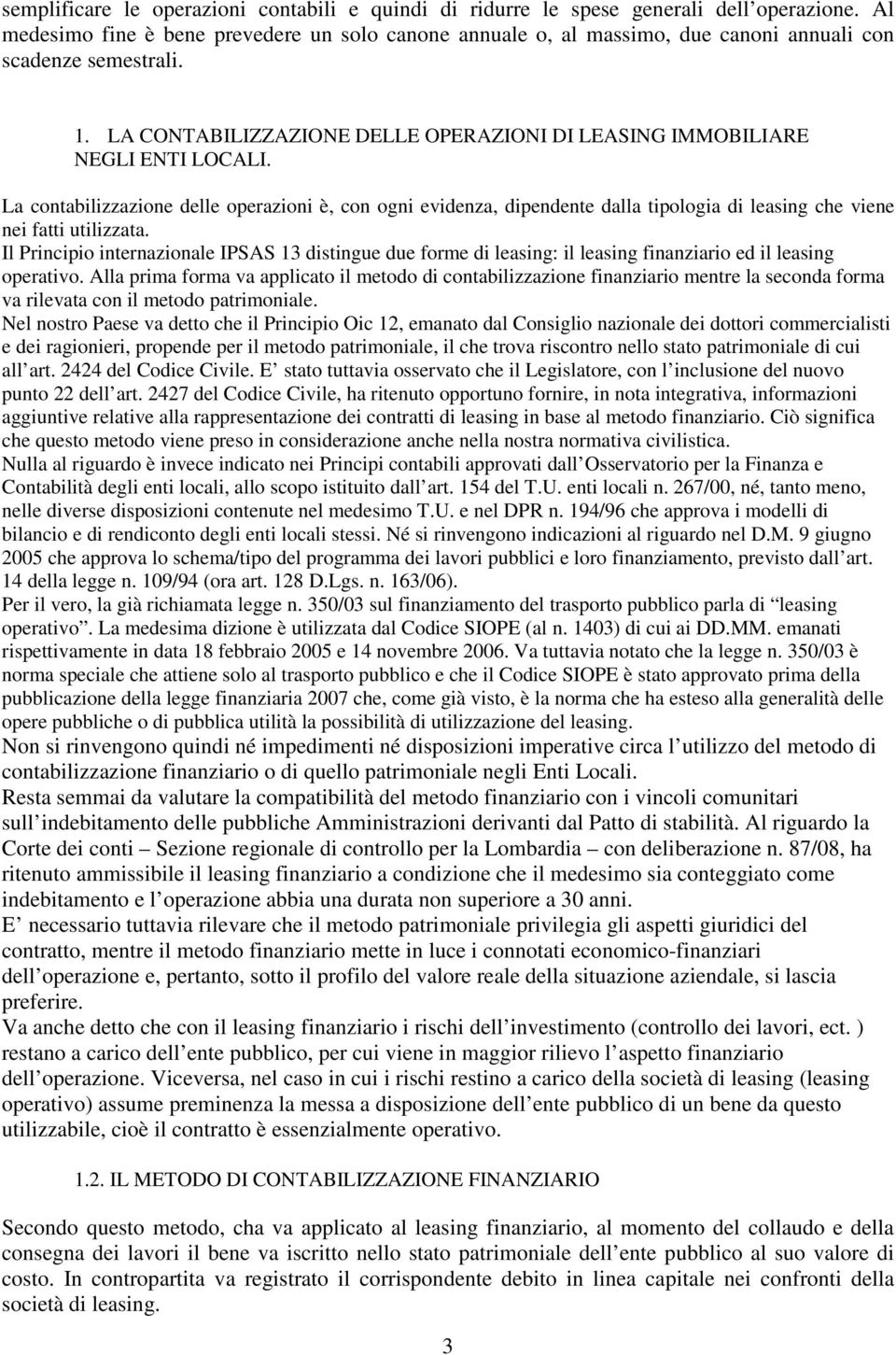 La contabilizzazione le operazioni è, con ogni evidenza, dipendente dalla tipologia di leasing che viene nei fatti utilizzata.