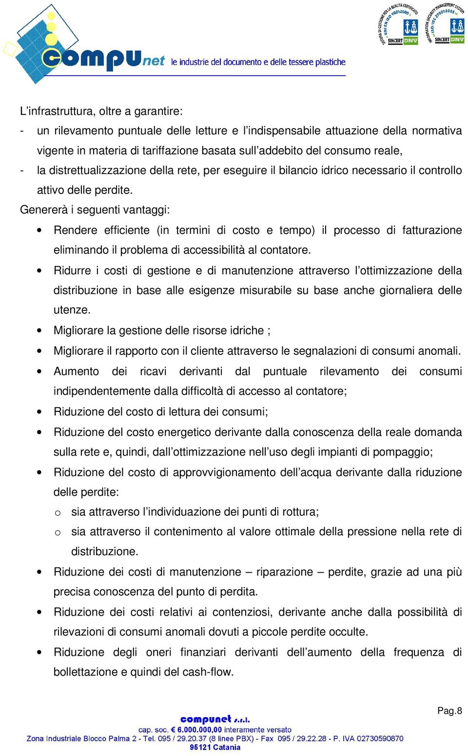 Genererà i seguenti vantaggi: Rendere efficiente (in termini di costo e tempo) il processo di fatturazione eliminando il problema di accessibilità al contatore.