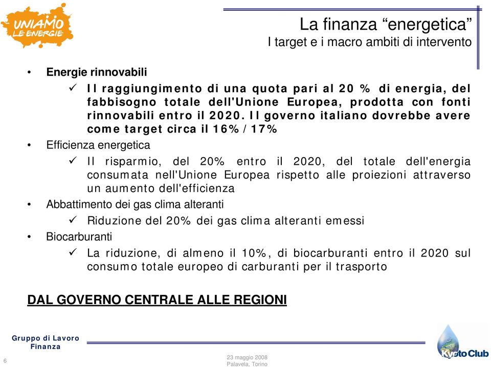 Il governo italiano dovrebbe avere come target circa il 16%/17% Efficienza energetica Il risparmio, del 20% entro il 2020, del totale dell'energia consumata nell'unione Europea rispetto
