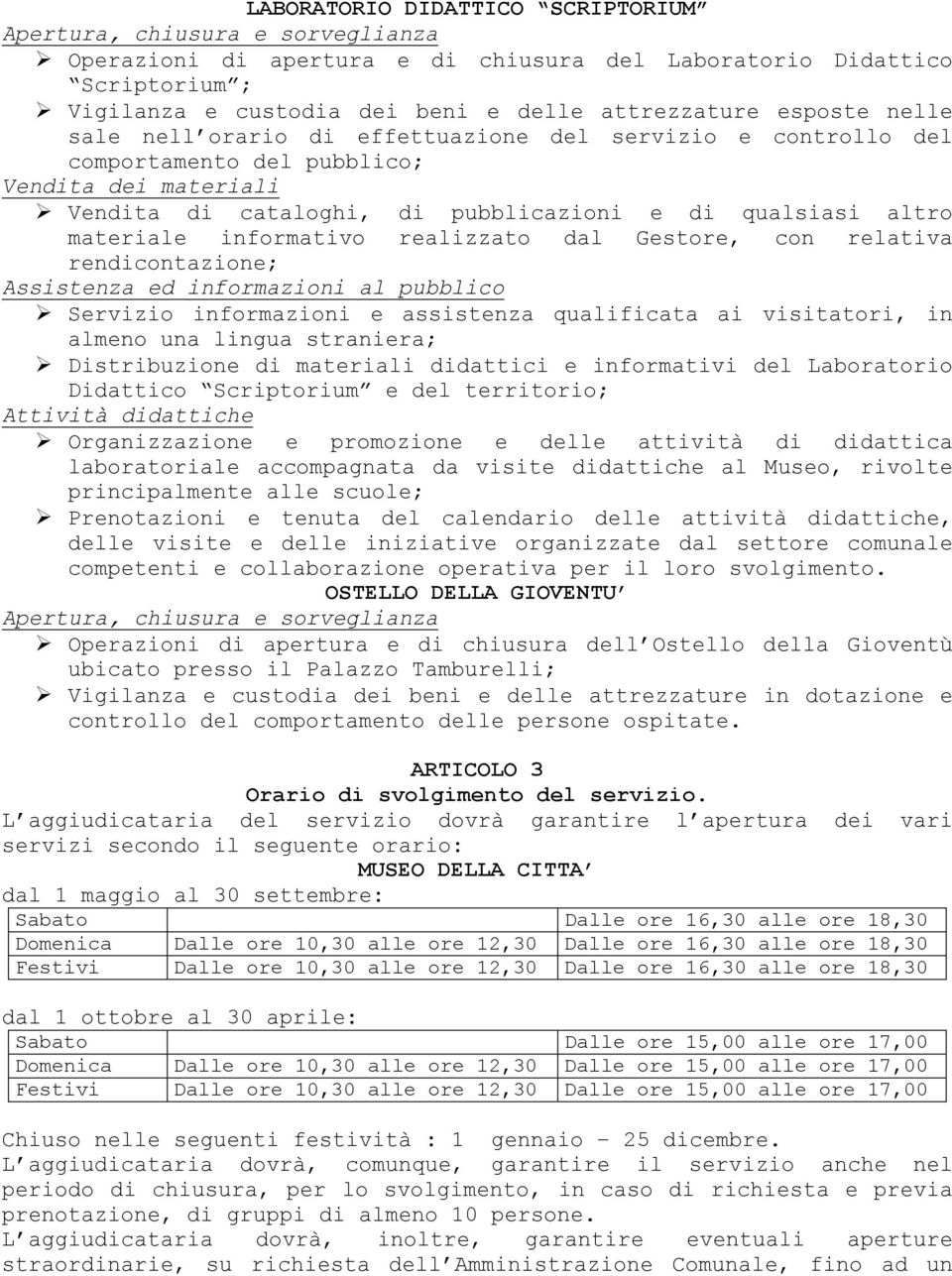 informativo realizzato dal Gestore, con relativa rendicontazione; Assistenza ed informazioni al pubblico Servizio informazioni e assistenza qualificata ai visitatori, in almeno una lingua straniera;