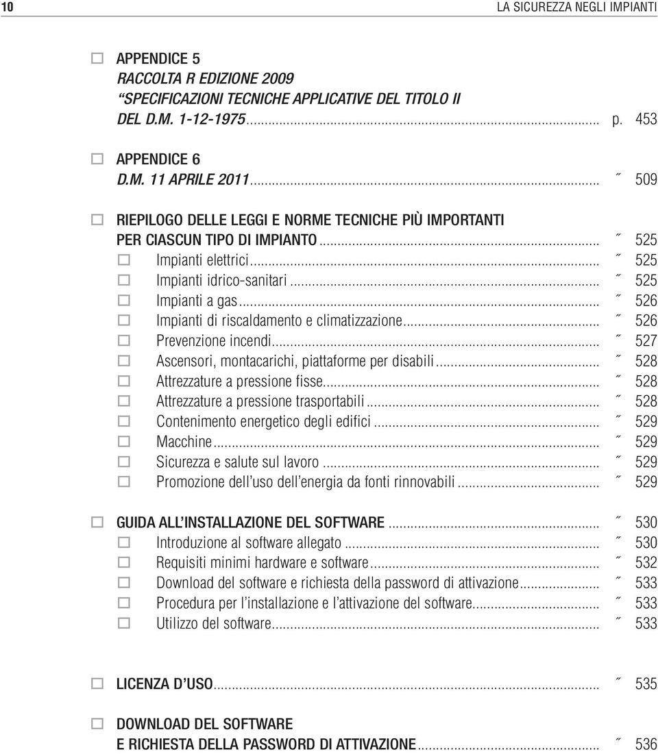 .. 526 o Impianti di riscaldamento e climatizzazione... 526 o Prevenzione incendi... 527 o Ascensori, montacarichi, piattaforme per disabili... 528 o Attrezzature a pressione fisse.