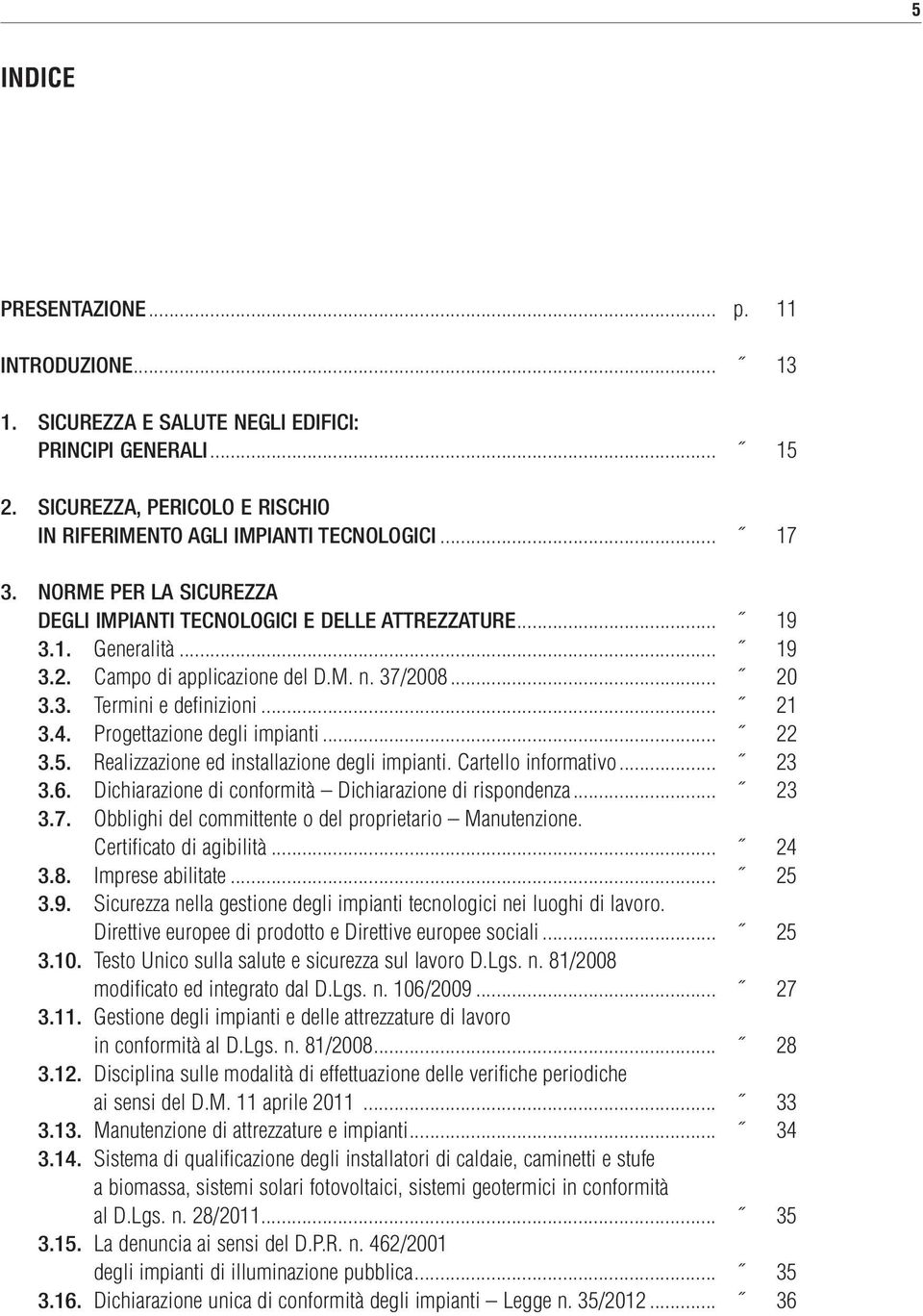 Progettazione degli impianti... 22 3.5. Realizzazione ed installazione degli impianti. Cartello informativo... 23 3.6. Dichiarazione di conformità Dichiarazione di rispondenza... 23 3.7.