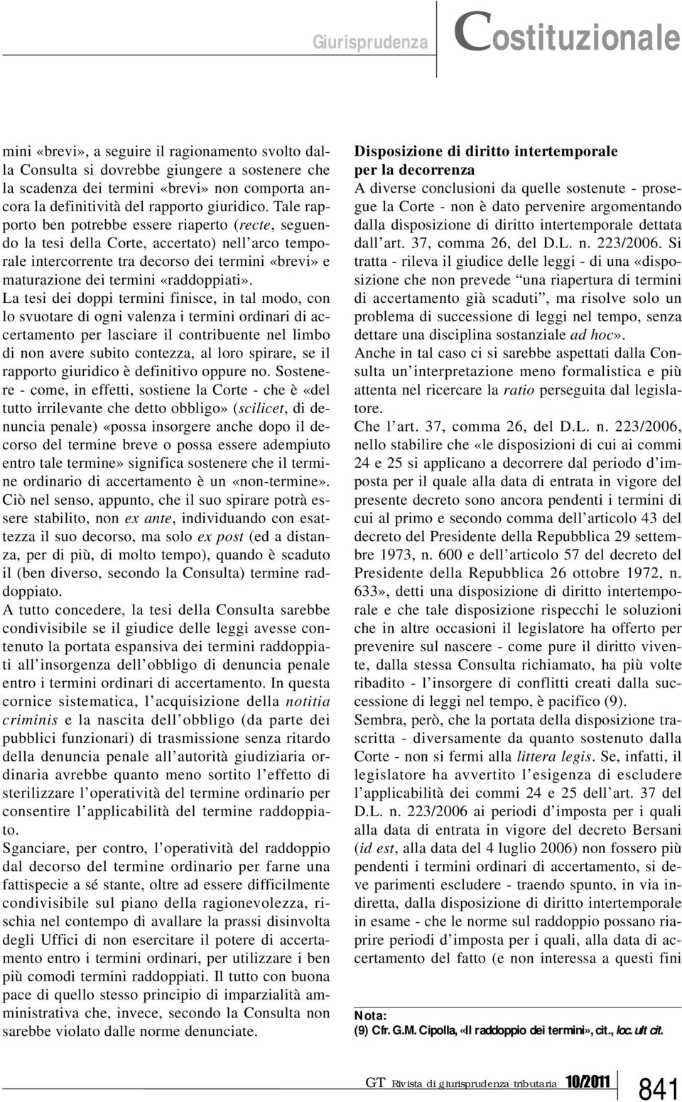 La tesi dei doppi termini finisce, in tal modo, con lo svuotare di ogni valenza i termini ordinari di accertamento per lasciare il contribuente nel limbo di non avere subito contezza, al loro