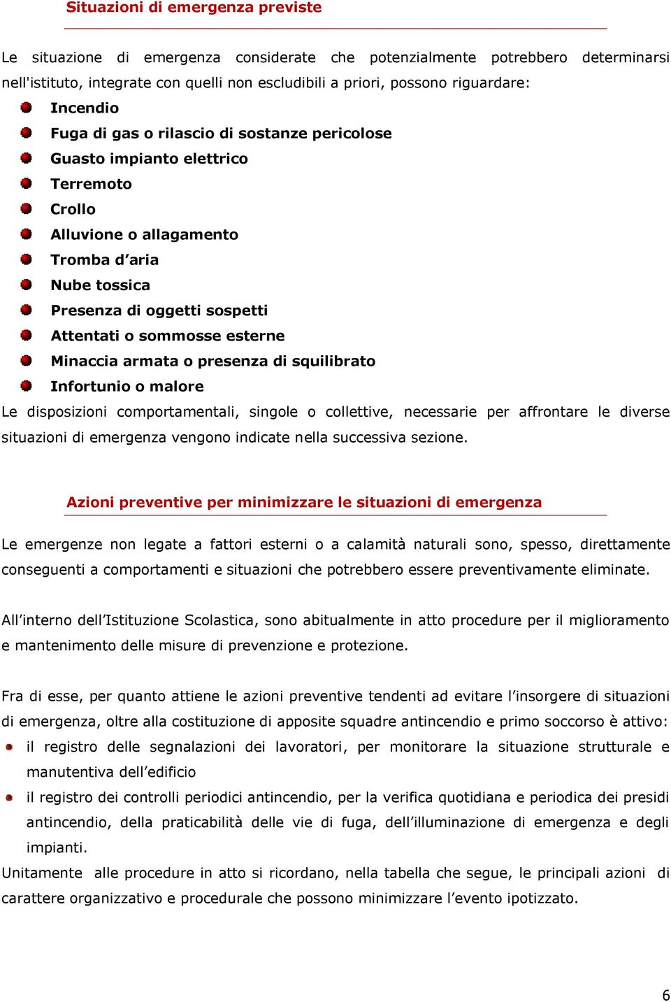 esterne Minaccia armata o presenza di squilibrato Infortunio o malore Le disposizioni comportamentali, singole o collettive, necessarie per affrontare le diverse situazioni di emergenza vengono