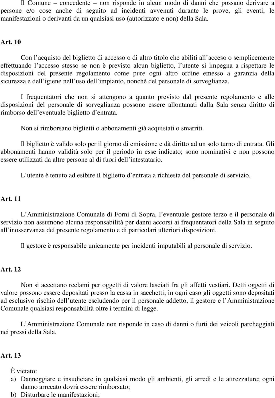 10 Con l acquisto del biglietto di accesso o di altro titolo che abiliti all acceso o semplicemente effettuando l accesso stesso se non è previsto alcun biglietto, l utente si impegna a rispettare le