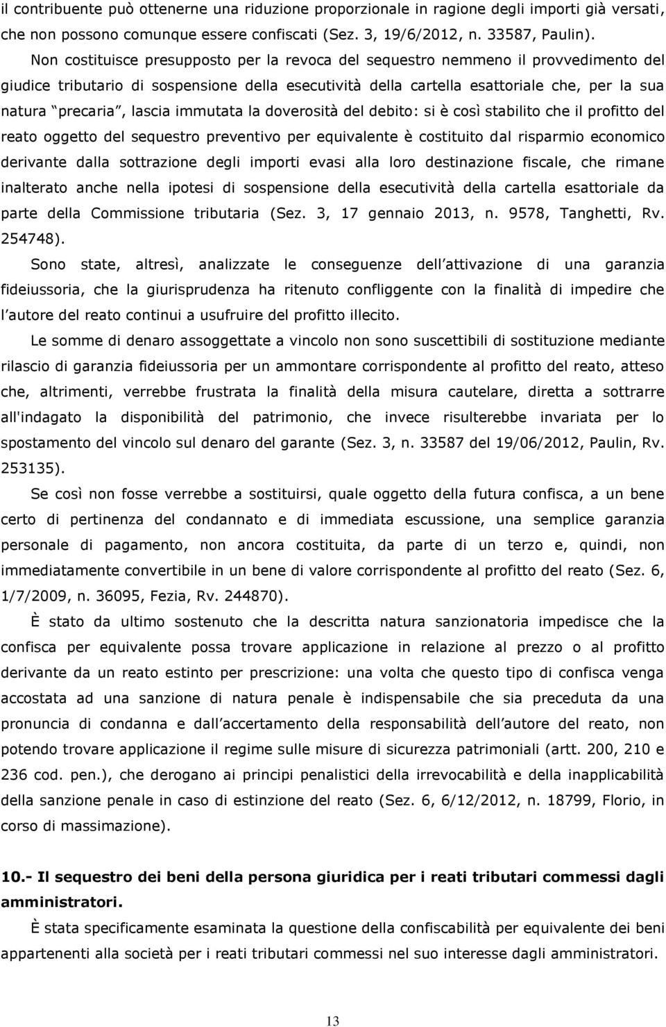 lascia immutata la doverosità del debito: si è così stabilito che il profitto del reato oggetto del sequestro preventivo per equivalente è costituito dal risparmio economico derivante dalla