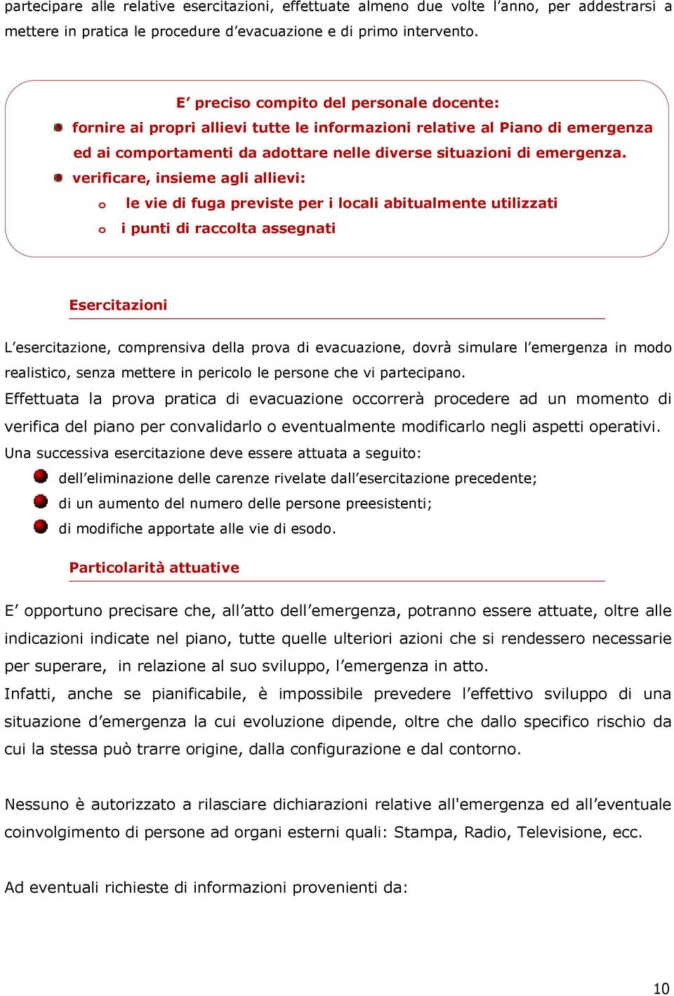 verificare, insieme agli allievi: o le vie di fuga previste per i locali abitualmente utilizzati o i punti di raccolta assegnati Esercitazioni L esercitazione, comprensiva della prova di evacuazione,