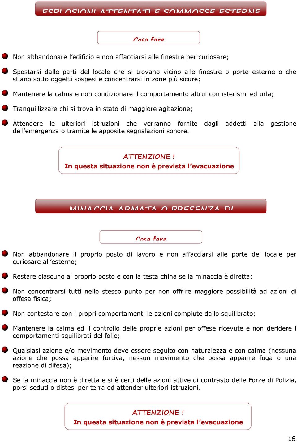 in stato di maggiore agitazione; Attendere le ulteriori istruzioni che verranno fornite dagli addetti alla gestione dell emergenza o tramite le apposite segnalazioni sonore. ATTENZIONE!