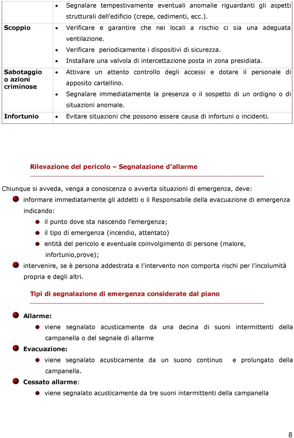 Installare una valvola di intercettazione posta in zona presidiata. Attivare un attento controllo degli accessi e dotare il personale di apposito cartellino.