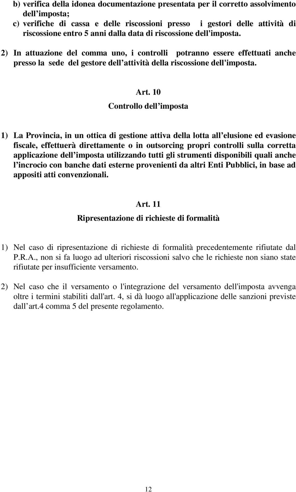 10 Controllo dell imposta 1) La Provincia, in un ottica di gestione attiva della lotta all elusione ed evasione fiscale, effettuerà direttamente o in outsorcing propri controlli sulla corretta