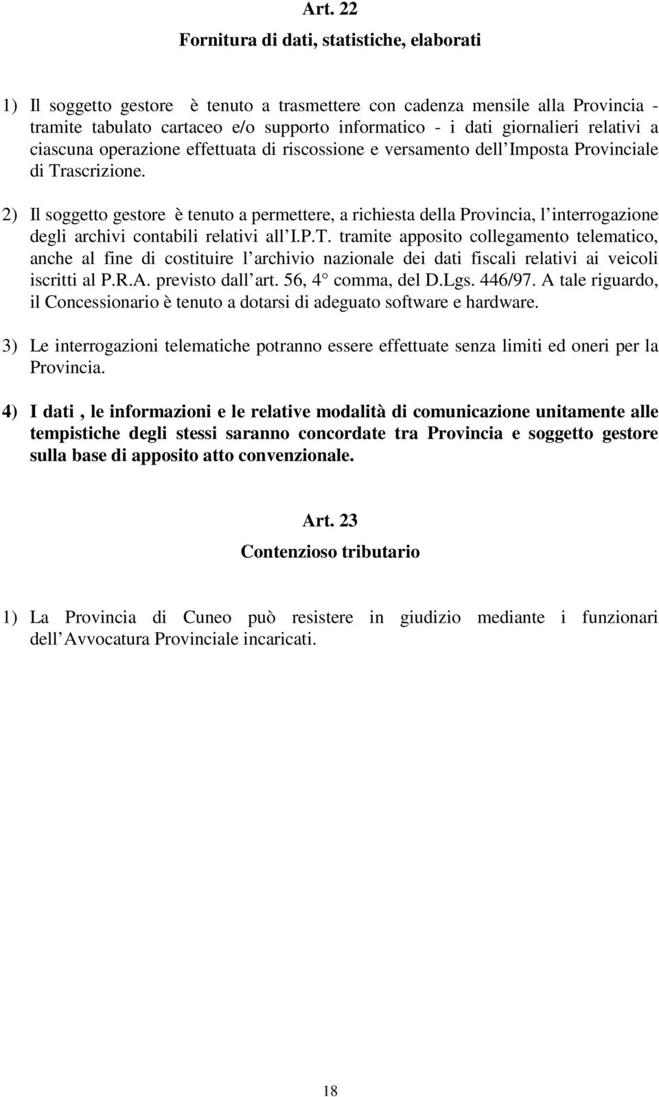 2) Il soggetto gestore è tenuto a permettere, a richiesta della Provincia, l interrogazione degli archivi contabili relativi all I.P.T.