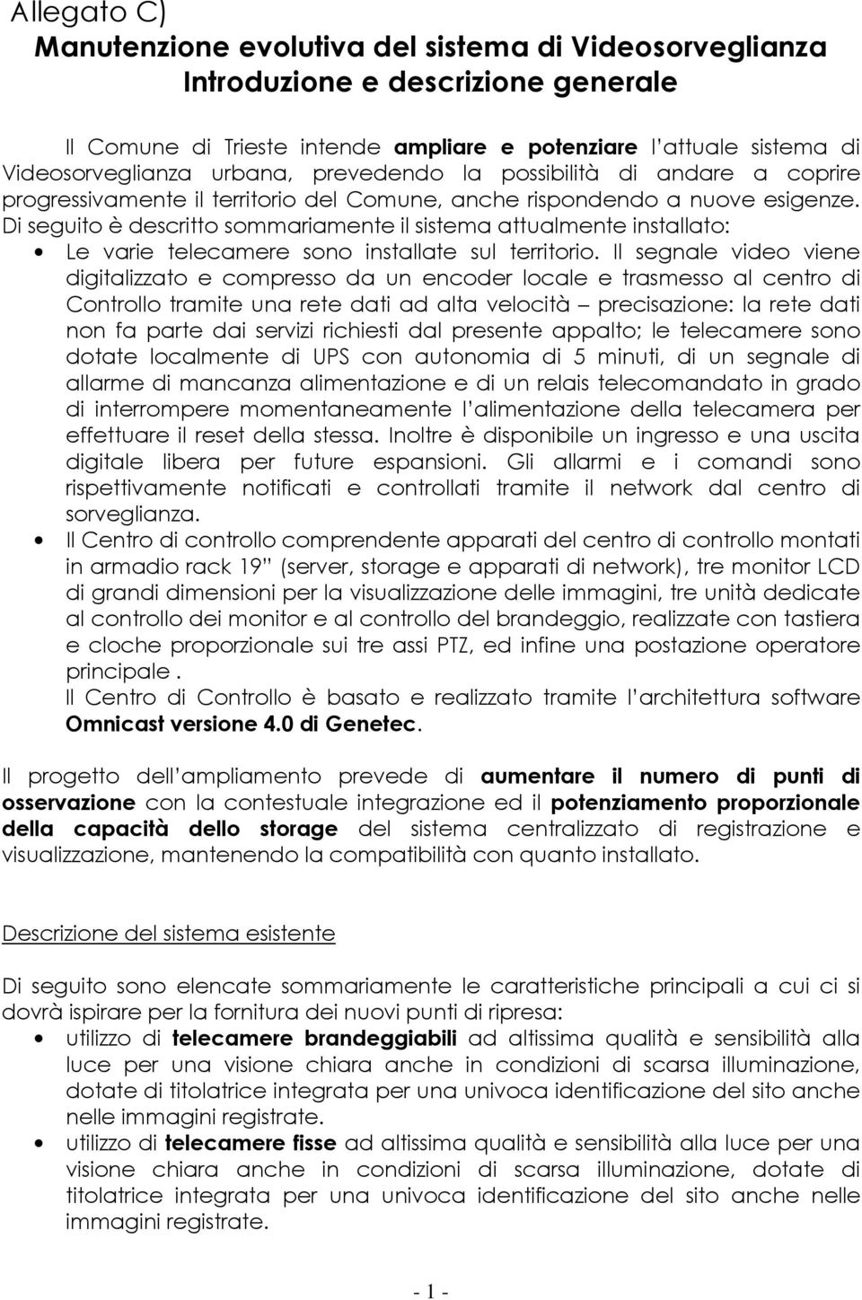 Di seguito è descritto sommariamente il sistema attualmente installato: Le varie telecamere sono installate sul territorio.