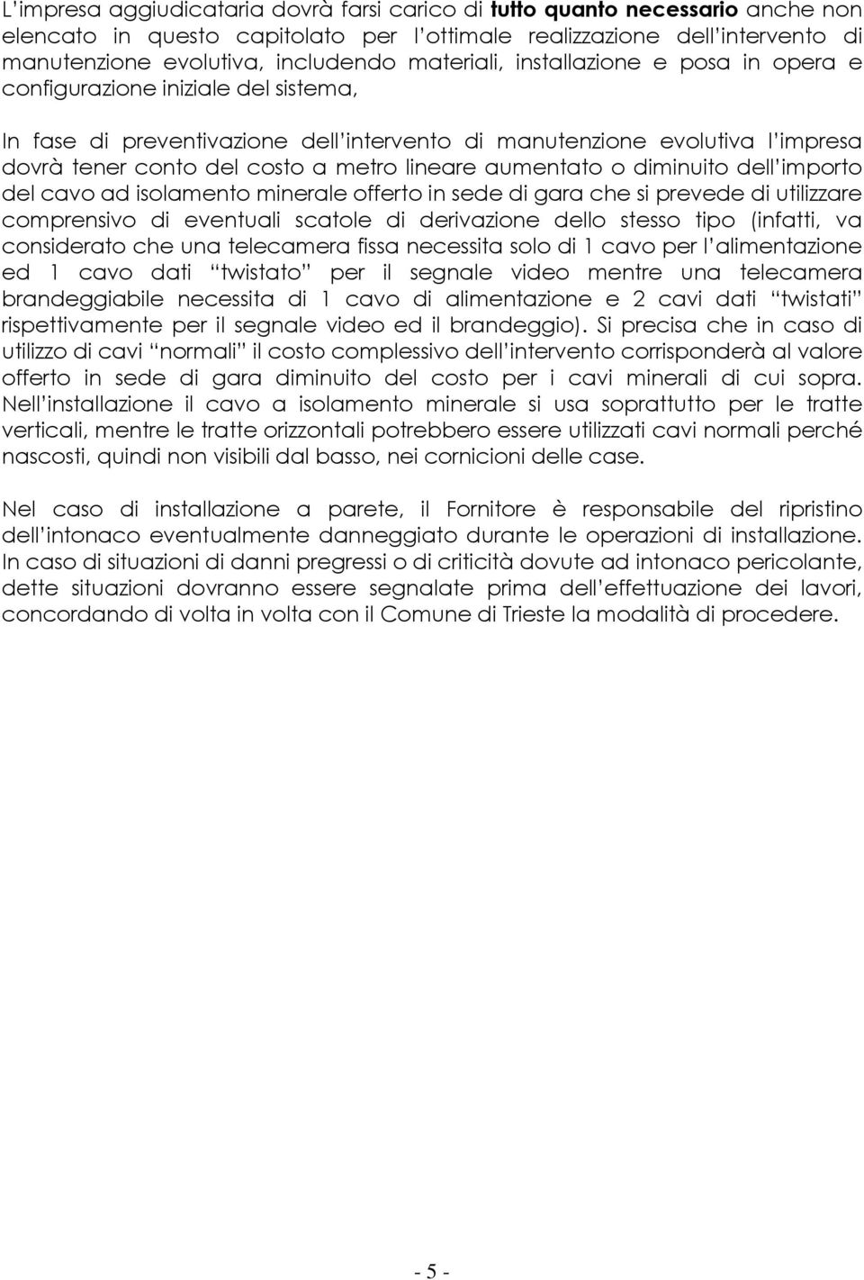 lineare aumentato o diminuito dell importo del cavo ad isolamento minerale offerto in sede di gara che si prevede di utilizzare comprensivo di eventuali scatole di derivazione dello stesso tipo