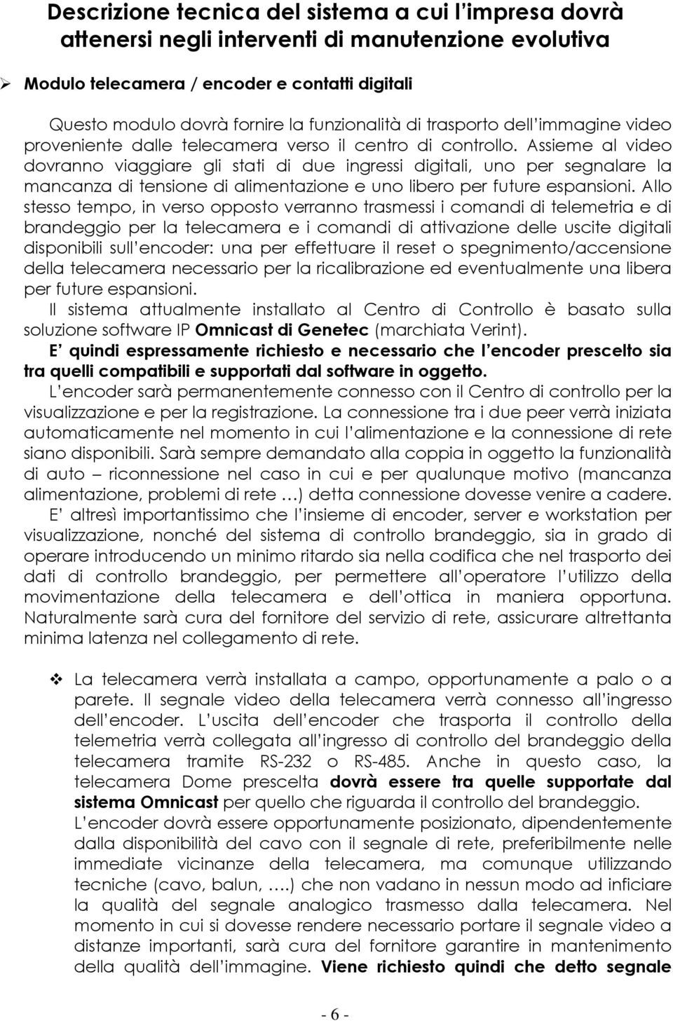 Assieme al video dovranno viaggiare gli stati di due ingressi digitali, uno per segnalare la mancanza di tensione di alimentazione e uno libero per future espansioni.