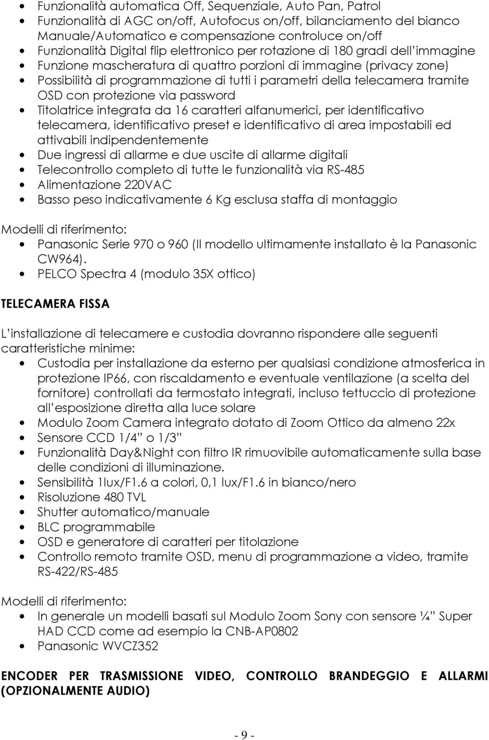 telecamera tramite OSD con protezione via password Titolatrice integrata da 16 caratteri alfanumerici, per identificativo telecamera, identificativo preset e identificativo di area impostabili ed