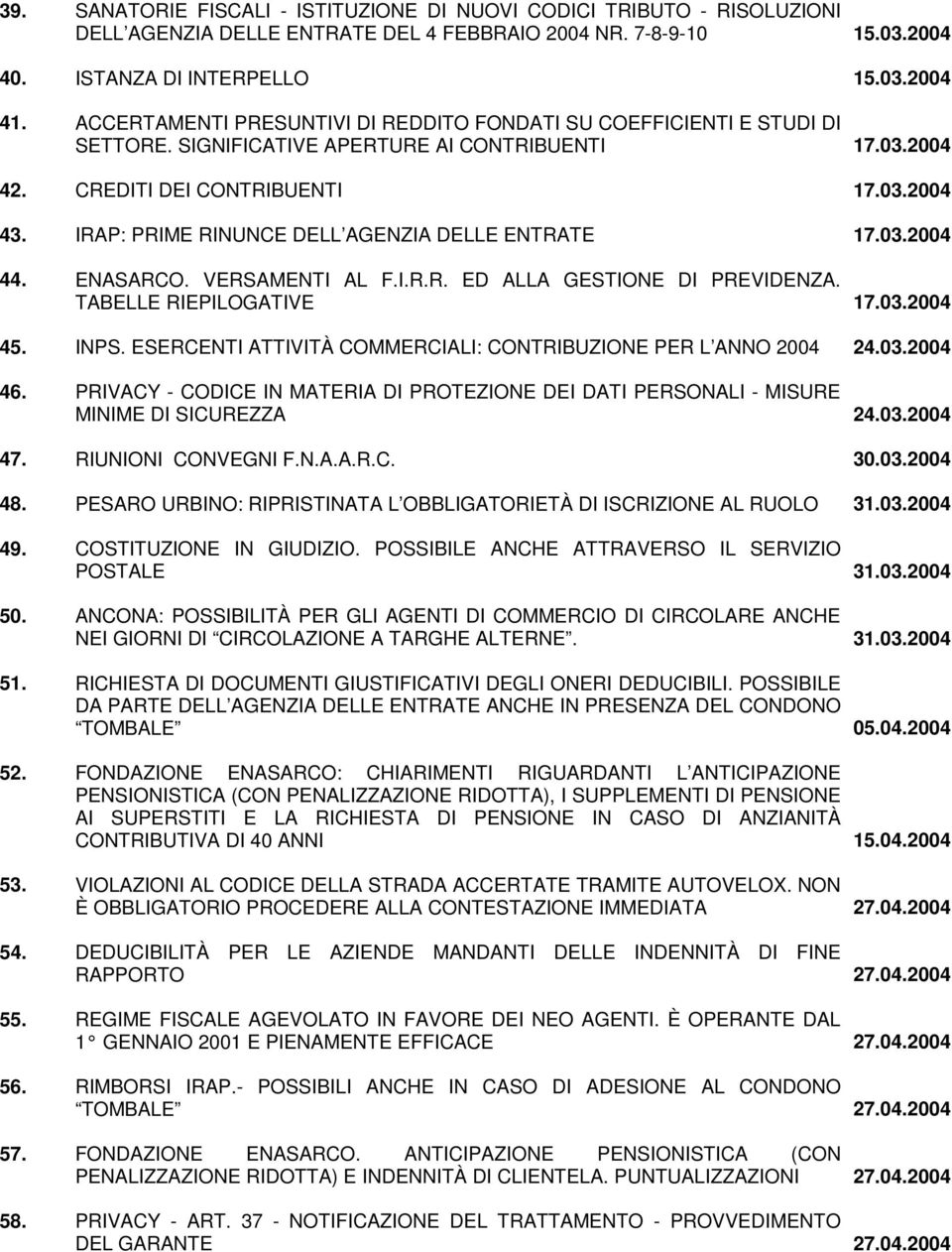 IRAP: PRIME RINUNCE DELL AGENZIA DELLE ENTRATE 17.03.2004 44. ENASARCO. VERSAMENTI AL F.I.R.R. ED ALLA GESTIONE DI PREVIDENZA. TABELLE RIEPILOGATIVE 17.03.2004 45. INPS.