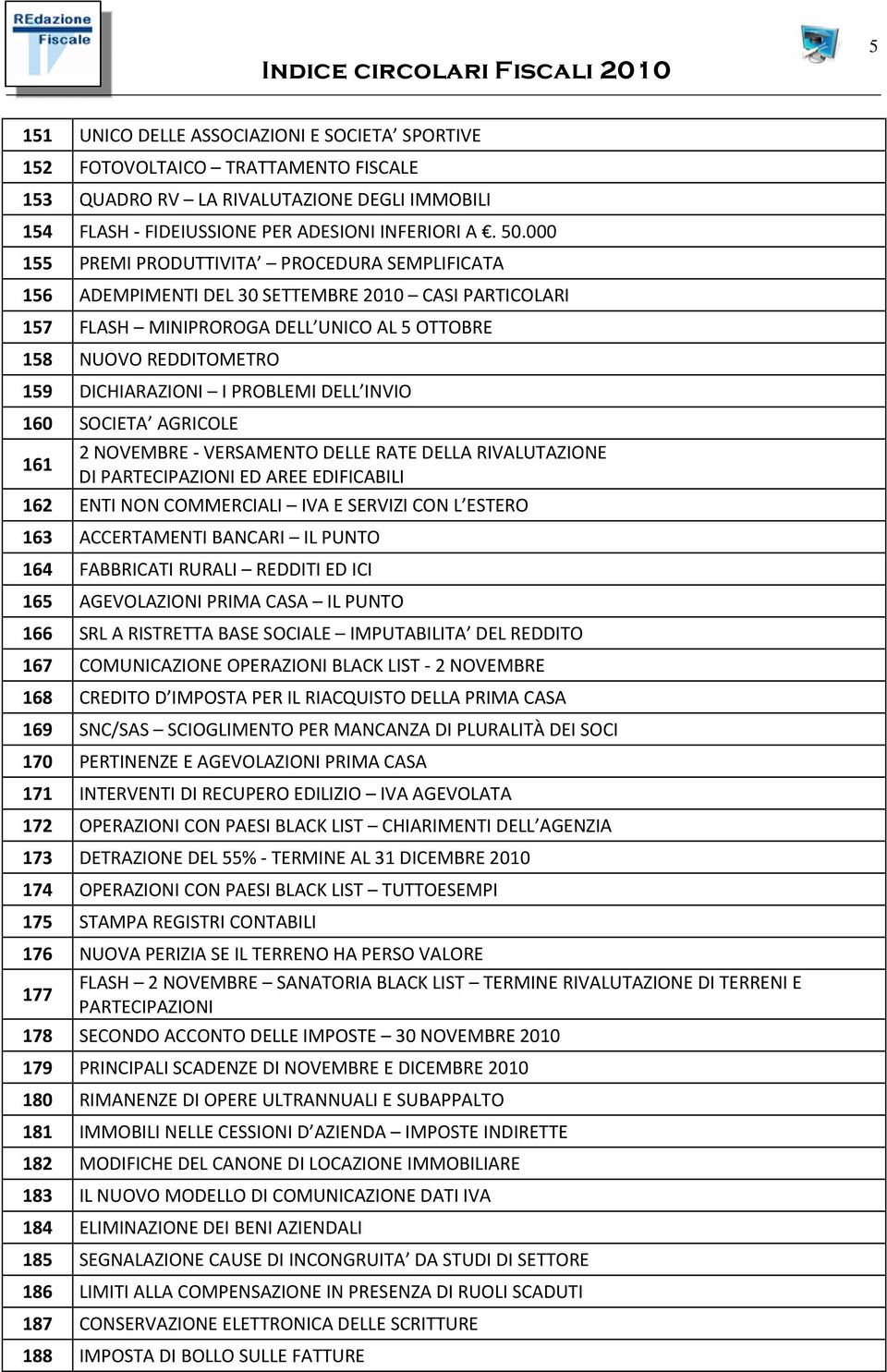 PROBLEMI DELL INVIO 160 SOCIETA AGRICOLE 161 2 NOVEMBRE VERSAMENTO DELLE RATE DELLA RIVALUTAZIONE DI PARTECIPAZIONI ED AREE EDIFICABILI 162 ENTI NON COMMERCIALI IVA E SERVIZI CON L ESTERO 163