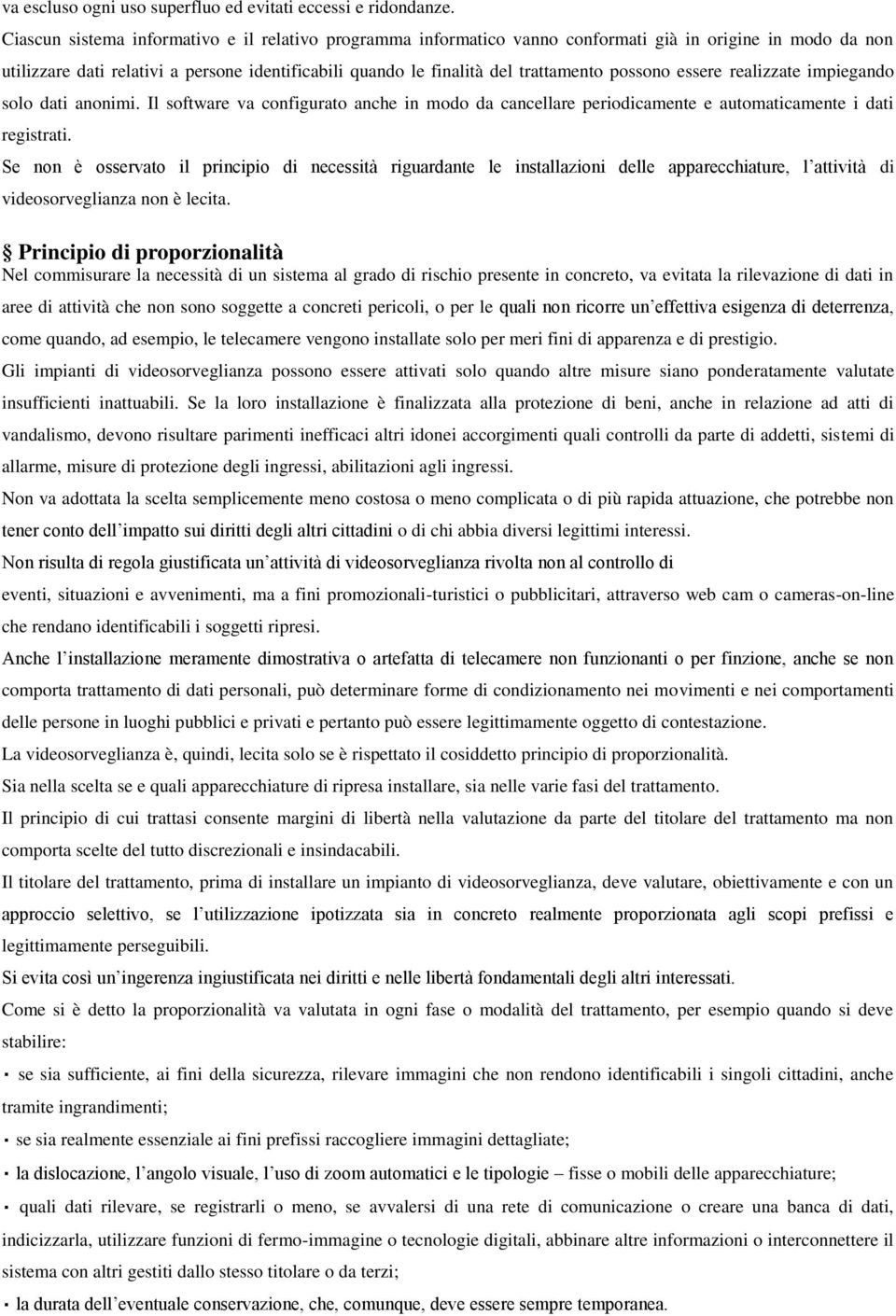 possono essere realizzate impiegando solo dati anonimi. Il software va configurato anche in modo da cancellare periodicamente e automaticamente i dati registrati.