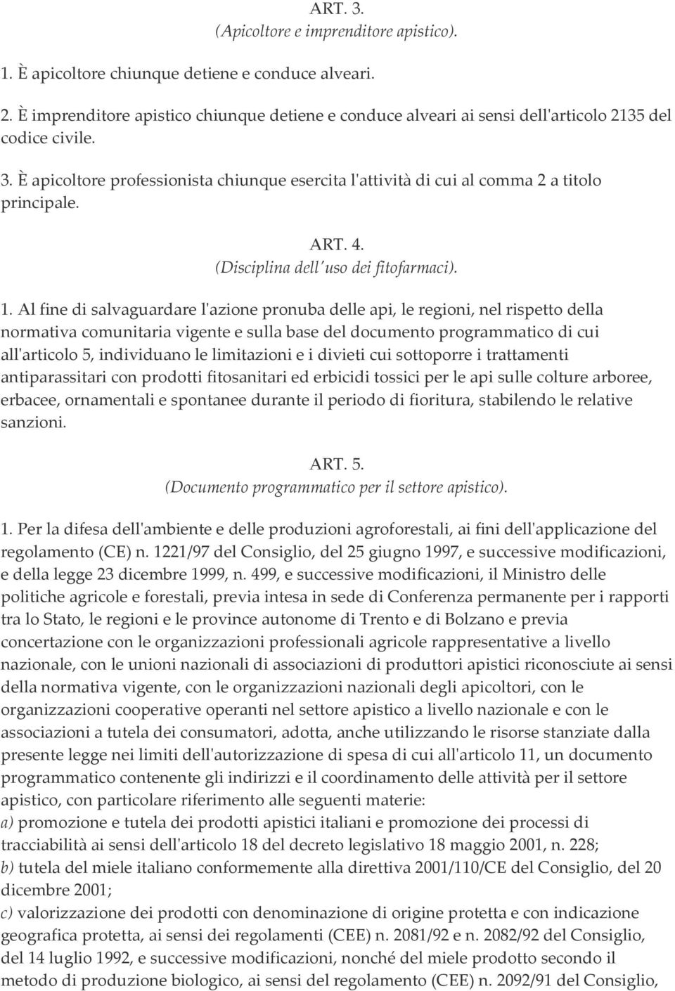 È apicoltore professionista chiunque esercita l'attività di cui al comma 2 a titolo principale. ART. 4. (Disciplina dell'uso dei fitofarmaci). 1.