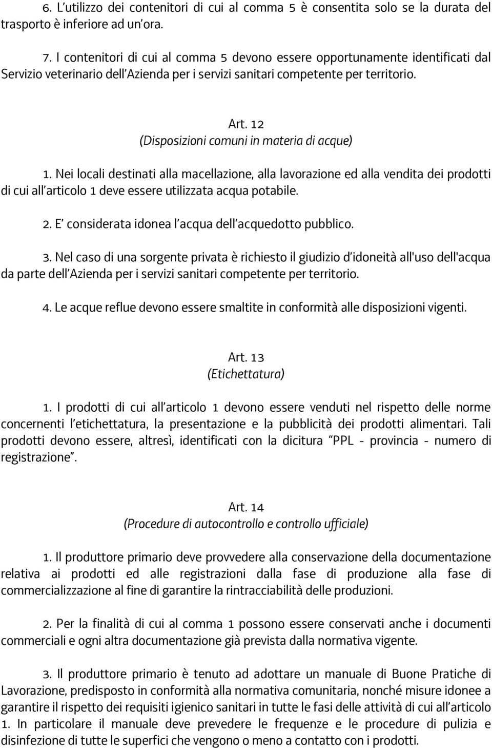 12 (Disposizioni comuni in materia di acque) 1. Nei locali destinati alla macellazione, alla lavorazione ed alla vendita dei prodotti di cui all articolo 1 deve essere utilizzata acqua potabile. 2.