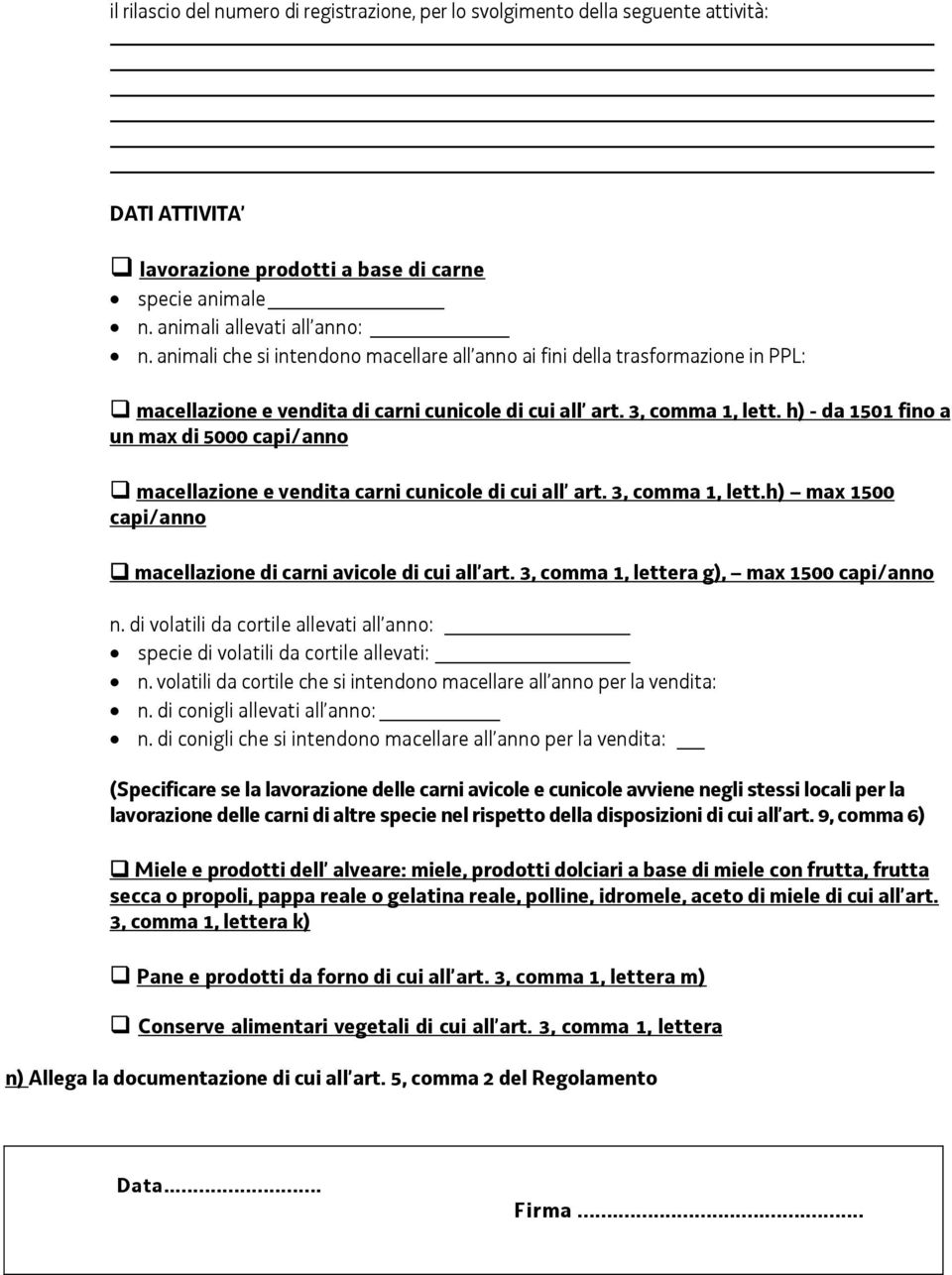 h) - da 1501 fino a un max di 5000 capi/anno macellazione e vendita carni cunicole di cui all art. 3, comma 1, lett.h) max 1500 capi/anno macellazione di carni avicole di cui all art.