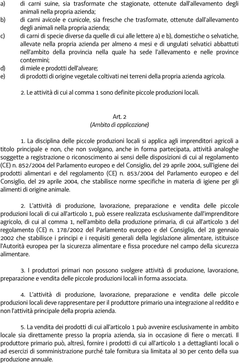 ungulati selvatici abbattuti nell ambito della provincia nella quale ha sede l allevamento e nelle province contermini; d) di miele e prodotti dell alveare; e) di prodotti di origine vegetale