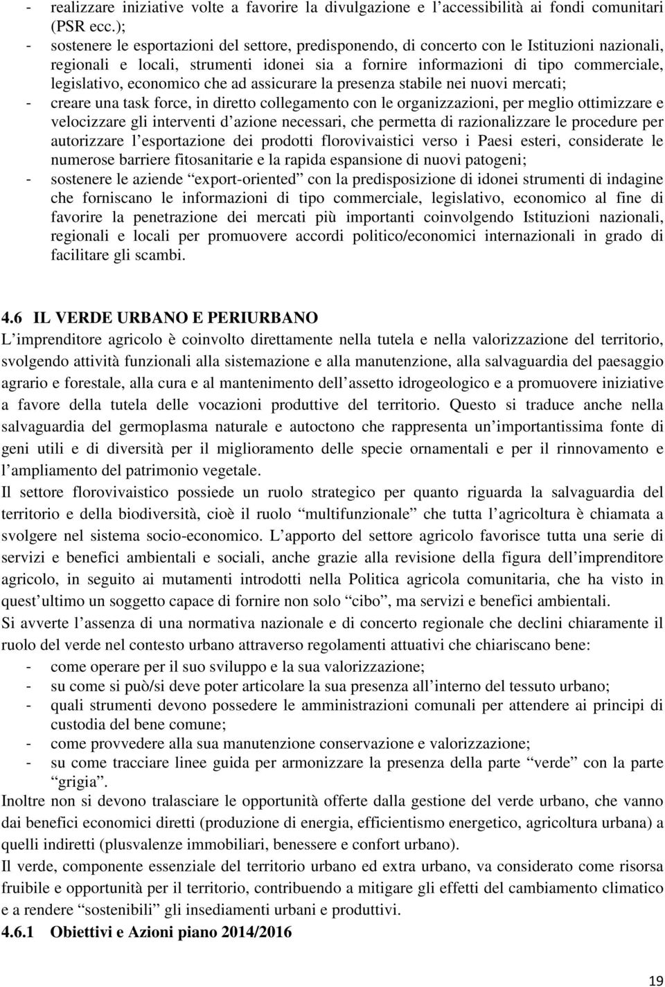 economico che ad assicurare la presenza stabile nei nuovi mercati; - creare una task force, in diretto collegamento con le organizzazioni, per meglio ottimizzare e velocizzare gli interventi d azione