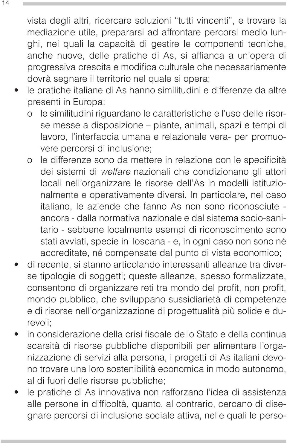 similitudini e differenze da altre presenti in Europa: o le similitudini riguardano le caratteristiche e l uso delle risorse messe a disposizione piante, animali, spazi e tempi di lavoro, l