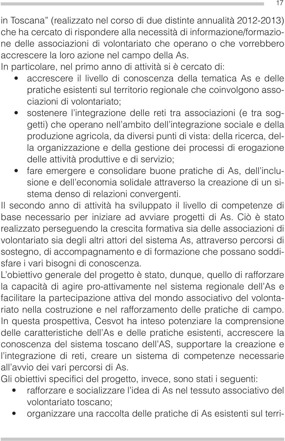 In particolare, nel primo anno di attività si è cercato di: accrescere il livello di conoscenza della tematica As e delle pratiche esistenti sul territorio regionale che coinvolgono associazioni di