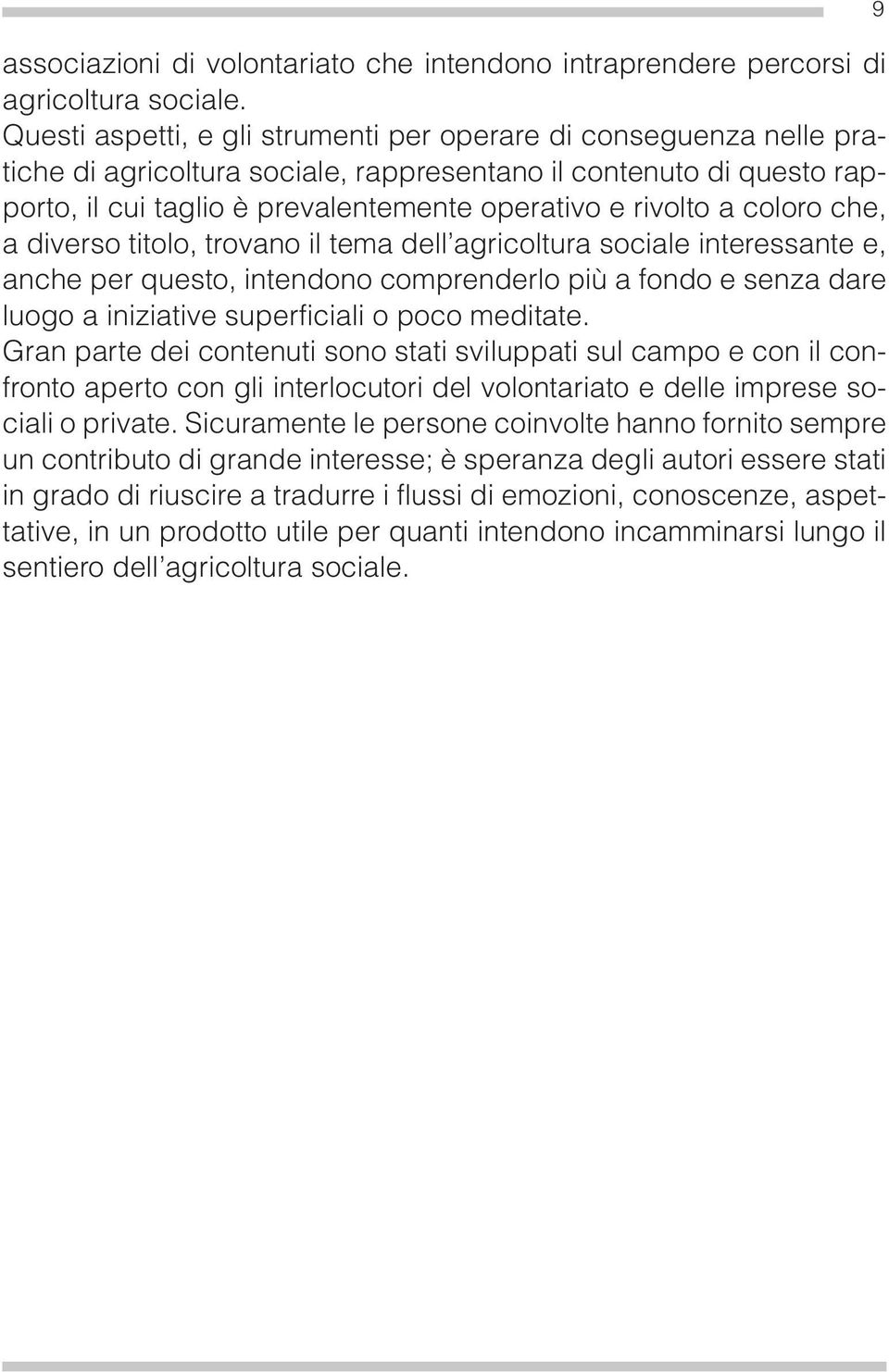 coloro che, a diverso titolo, trovano il tema dell agricoltura sociale interessante e, anche per questo, intendono comprenderlo più a fondo e senza dare luogo a iniziative superficiali o poco